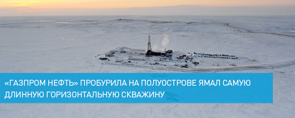 «Газпром нефть» пробурила на полуострове Ямал самую длинную горизонтальную скважину